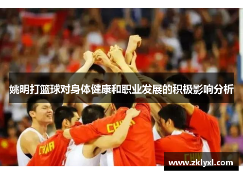 姚明打篮球对身体健康和职业发展的积极影响分析